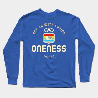 Get on with Loving Oneness Creations Long Sleeve T-Shirt